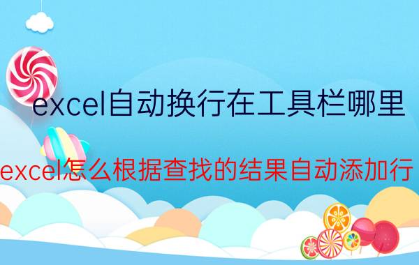 excel自动换行在工具栏哪里 excel怎么根据查找的结果自动添加行？